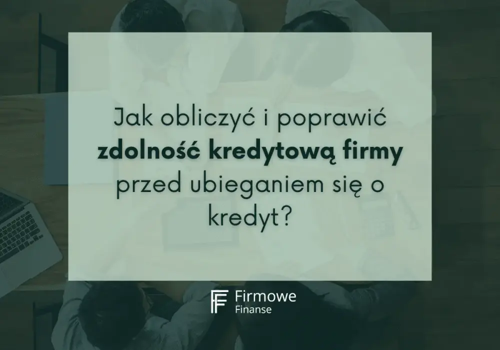 Zdolność kredytowa - Co banki oceniają i jak ją poprawić?