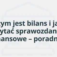 Co to jest bilans i jak czytać sprawozdanie finansowe – poradnik. Poznaj aktywa i pasywa.