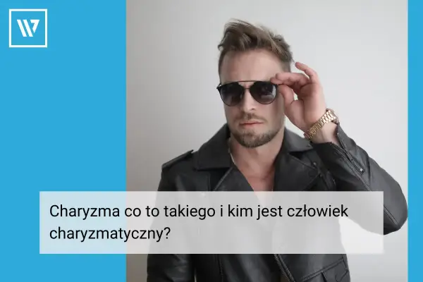 Charyzma - Co to jest i jak ją rozwijać w karierze?