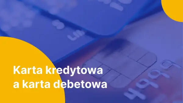 Karta debetowa czy kredytowa - którą wybrać i dlaczego?