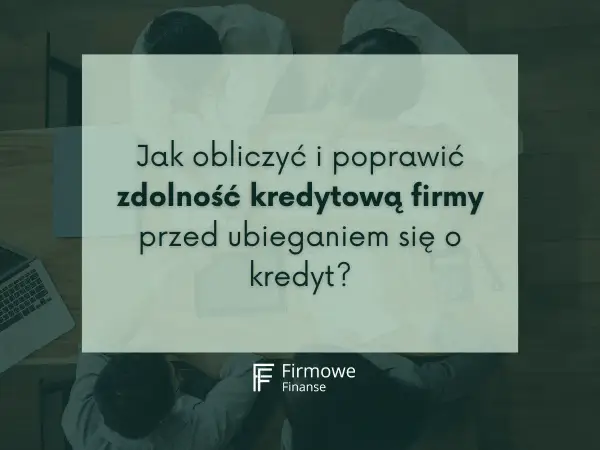 Zdolność kredytowa - Co banki oceniają i jak ją poprawić?